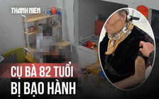 Phẫn nộ clip người giúp việc bạo hành cụ bà 82 tuổi ở Hà Nội