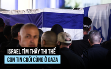 Israel tìm thấy thi thể con tin cuối cùng ở Gaza