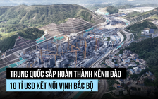 Trung Quốc sắp hoàn thành kênh đào 10 tỉ USD kết nối vịnh Bắc bộ