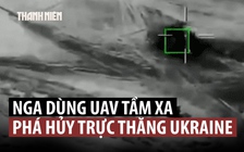 UAV Nga phá hủy 2 trực thăng, Ukraine lo ngại tính năng mới