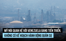 Mỹ nói quan hệ với Venezuela tiến triển, không thêm hành động quân sự