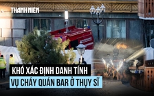 Vì sao khó xác định danh tính nạn nhân trong thảm kịch cháy quán bar Thụy Sĩ?