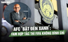 AFC ‘bật đèn xanh’: FAM hợp tác thì FIFA không đình chỉ