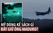 Mỹ hé lộ chi tiết chiến dịch chớp nhoáng bắt Tổng thống Venezuela