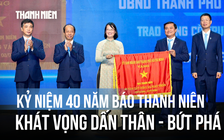 Kỷ niệm 40 năm Báo Thanh Niên: Khát vọng dấn thân và bứt phá trong kỷ nguyên số