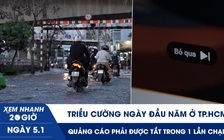 Xem nhanh 20h ngày 5.1: Triều cường ngày đầu năm ở TP.HCM | Quảng cáo phải được tắt chỉ với một lần chạm