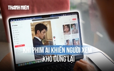 Chuyên gia: Từ tò mò đến trả tiền, phim AI dẫn dắt người xem ra sao?