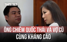 Vì sao ông Chiêm Quốc Thái kháng cáo trong vụ tranh chấp tài sản với vợ cũ?