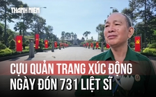 Cựu quản trang xúc động ngày đón 731 liệt sĩ: 'Gần 60 năm mới đưa được các anh về'