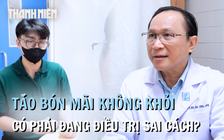 Táo bón mãi không khỏi: Có phải đang điều trị sai cách?