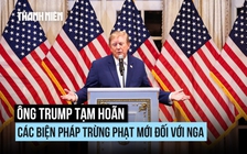 Ông Trump tạm hoãn các biện pháp trừng phạt mới đối với Nga
