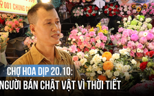 Chợ hoa TP.HCM trước thềm 20.10: Người bán chật vật vì nắng mưa thất thường
