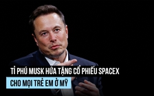 Tỉ phú Musk: Mỗi trẻ em Mỹ sẽ được tặng 1 cổ phiếu SpaceX