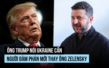 Ông Trump nói Ukraine cần người đàm phán mới thay ông Zelensky