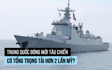 Trung Quốc vượt xa Mỹ về tổng trọng tải tàu hải quân đóng mới