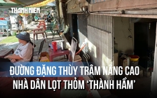 Đường Đặng Thùy Trâm nâng cao, nhà dân lọt thỏm ‘thành hầm’