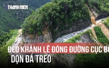 Thực hư tin đồn đèo Khánh Lê sạt lở: Đóng đường tạm thời để gỡ đá treo