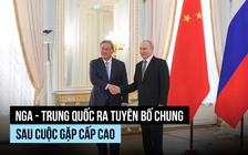 Nga - Trung Quốc ra tuyên bố chung sau cuộc gặp cấp cao