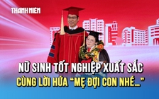 Nữ sinh tốt nghiệp xuất sắc với GPA 9,04 cùng lời hứa 'Mẹ đợi con nhé…'