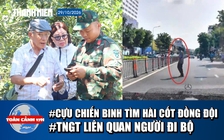 Toàn cảnh 17h: Cựu chiến binh 5 lần đi tìm hài cốt đồng đội | Cảnh báo tai nạn liên quan người đi bộ