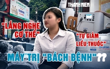 Xung quanh chiếc máy trị bách bệnh: Những lời tư vấn y khoa 'không tưởng' - kỳ 1
