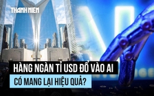 Hàng ngàn tỉ USD đổ vào AI có mang lại hiệu quả?