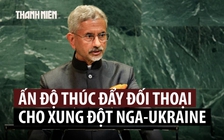 Ấn Độ đối thoại với Nga - Ukraine để giải quyết xung đột