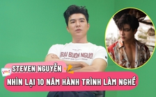 Steven Nguyễn nhìn lại hành trình 10 năm thời còn vô danh