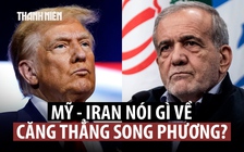 Tổng thống Trump, Pezeshkian có phát biểu mới về căng thẳng Mỹ - Iran