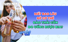 Cơ thể cần bao lâu để đào thải hết cồn do uống rượu bia?