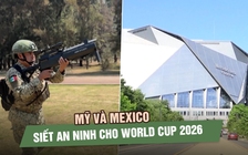 World Cup 2026: Mexico chống UAV, dịch sởi; Mỹ huy động lực lượng di trú siết an ninh