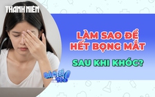 Làm thế nào để loại bỏ bọng mắt sau khi khóc?