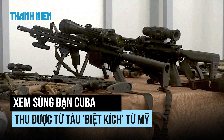 Xem súng đạn Cuba thu được từ tàu chở 'biệt kích' từ Mỹ
