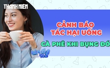 Cảnh báo những tác hại khi uống cà phê lúc đói