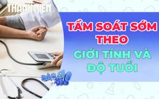 Phòng bệnh hơn chữa bệnh: Tầm soát sớm theo giới tính và độ tuổi
