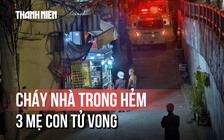 Thảm khốc cháy nhà khiến 3 mẹ con tử vong ở TP.HCM