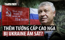 Tướng cấp cao trúng nhiều phát đạn, Nga cáo buộc Ukraine ra tay