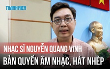 Nhạc sĩ Nguyễn Quang Vinh nói về bản quyền nhạc, hát nhép trong làm phim ngắn