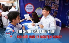 Thí sinh cần lưu ý gì khi quy chế tuyển sinh giới hạn 15 nguyện vọng?
