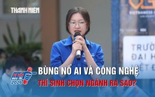 Bùng nổ AI và công nghệ mới, làm sao xác định đúng ngành phù hợp?