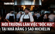 Hé lộ ngược đãi trong nhà hàng 3 sao Michelin, đầu bếp tinh hoa từ chức