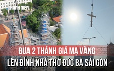 Khoảnh khắc đưa 2 Thánh giá mạ vàng 400 kg lên đỉnh nhà thờ Đức Bà