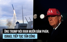 Ông Trump nói Iran muốn đàm phán, Israel tiếp tục tấn công