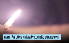 Iran tấn công nhà máy lọc dầu của Kuwait