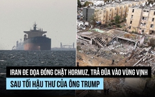 Iran dọa đóng chặt Hormuz, trả đũa vào vùng Vịnh sau tối hậu thư của ông Trump