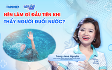 Bác sĩ ơi: Đuối nước diễn ra như thế nào và làm sao nhận ra kịp thời?