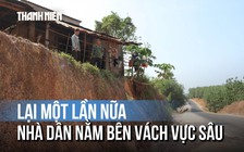 Đồng Nai: Thêm tuyến đường thi công khiến nhà dân chênh vênh bên mép vực sâu