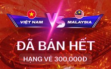 Vé trận đội tuyển Việt Nam đấu Malaysia bán hết sạch mệnh giá 300.000 đồng, BTC mong muốn một điều…