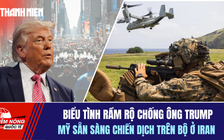Tiêu điểm quốc tế 30.3: Biểu tình rầm rộ chống ông Trump | Mỹ sẵn sàng chiến dịch trên bộ ở Iran