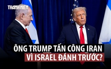 Kế hoạch của Israel buộc ông Trump phải đánh Iran